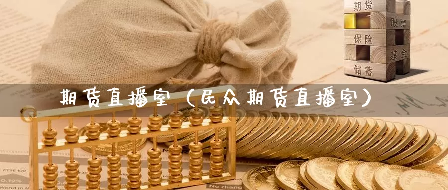 期货直播室（民众期货直播室）_https://www.yunyingniu.com_国内期货公司_第1张